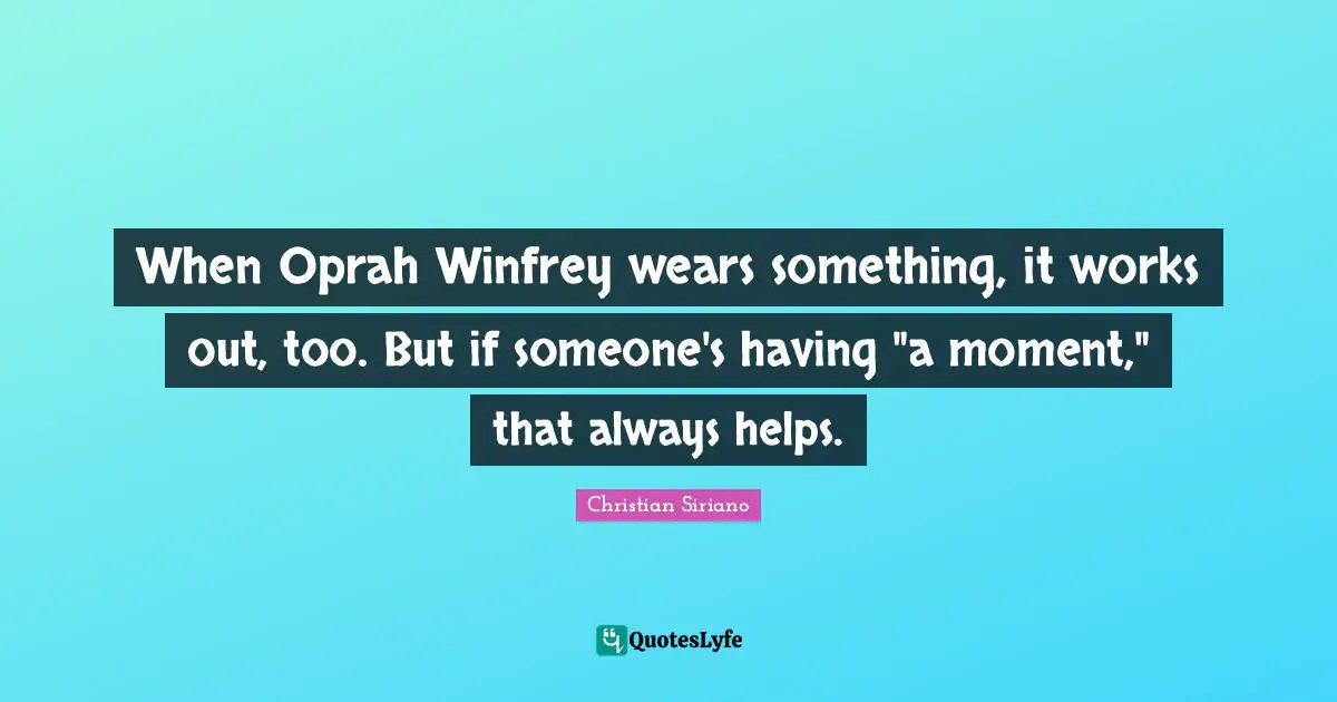 When Oprah Winfrey wears something, it works out, too. But if someone's having "a moment," that always helps.