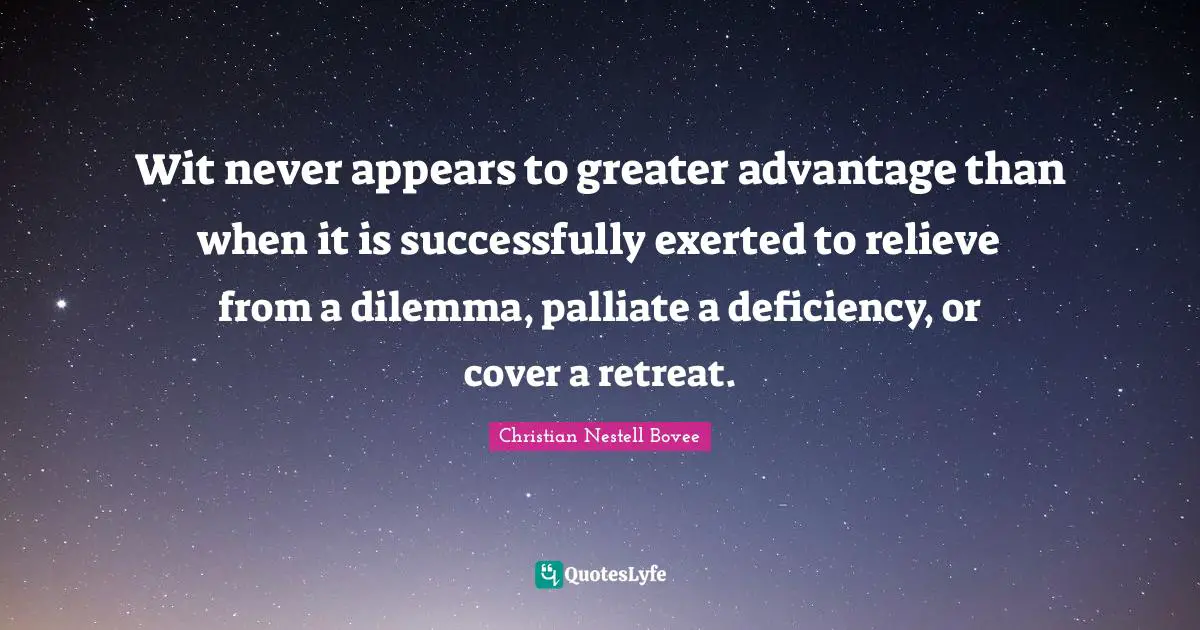 Deficiency Quotes: "Wit never appears to greater advantage than when it is successfully exerted to relieve from a dilemma, palliate a deficiency, or cover a retreat."