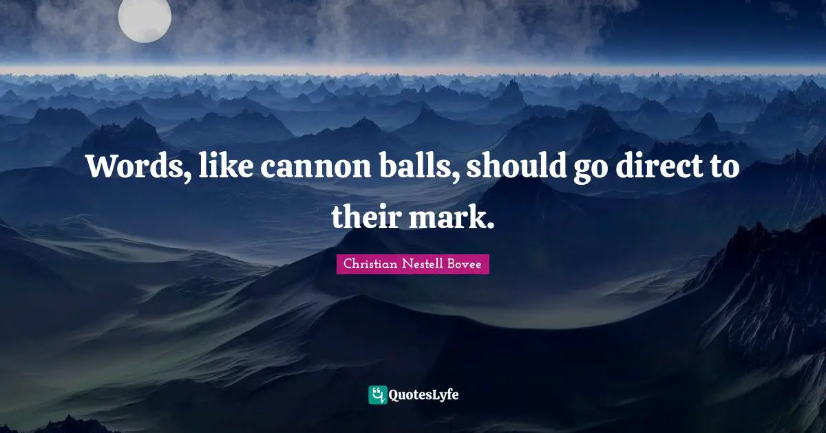 Christian Nestell Bovee Quotes: "Words, like cannon balls, should go direct to their mark."