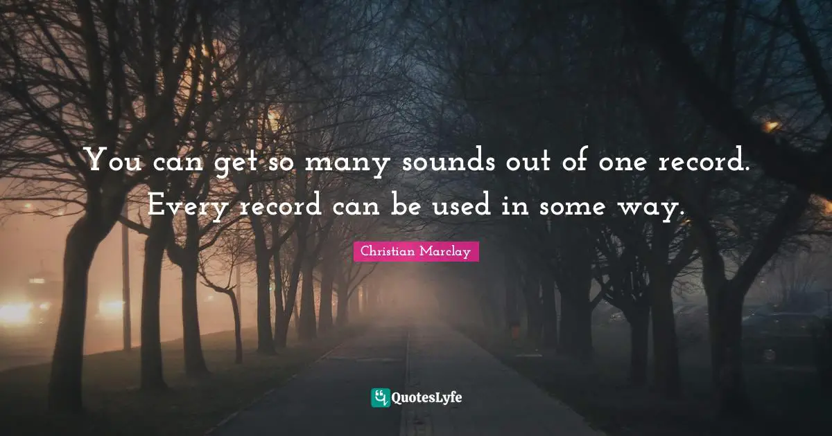 You can get so many sounds out of one record. Every record can be used in some way.