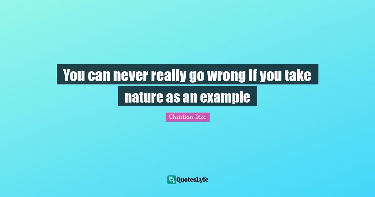 Christian Dior Quotes: "You can never really go wrong if you take nature as an example"