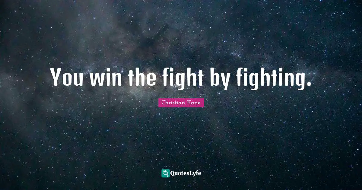 You win the fight by fighting.