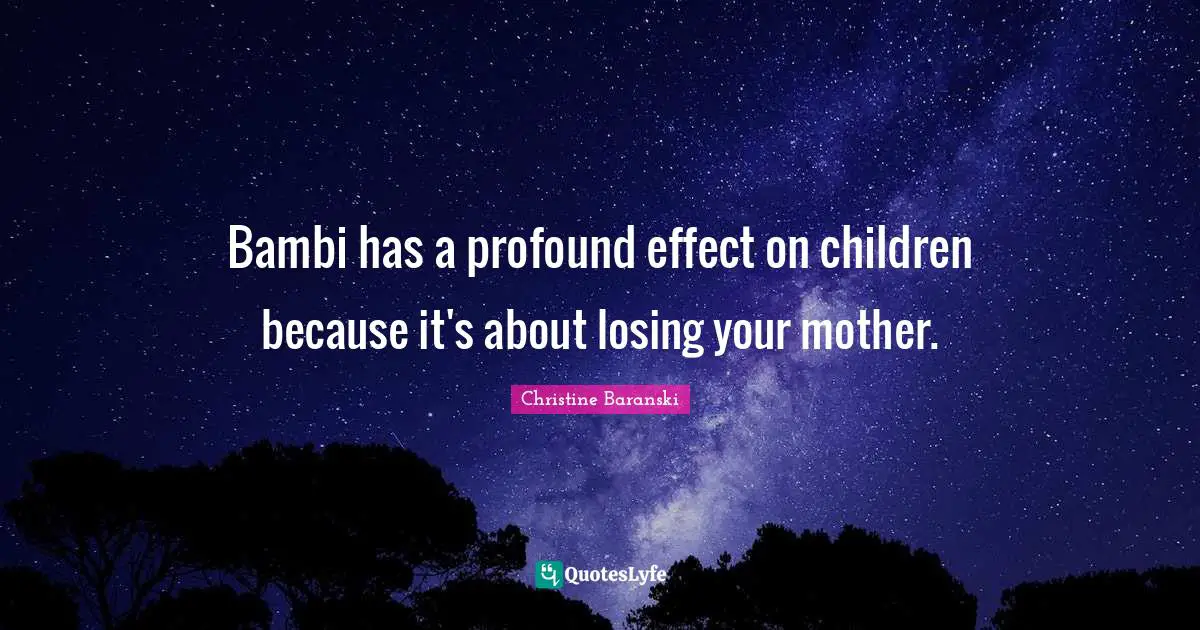 Bambi has a profound effect on children because it's about losing your mother.