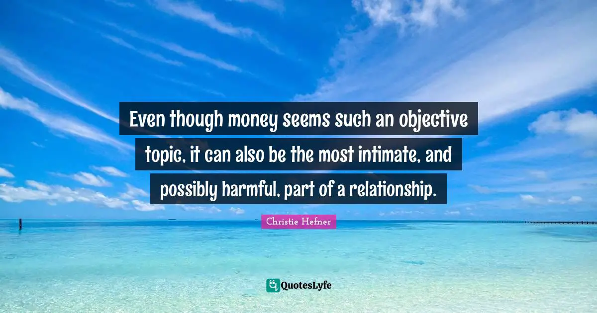 Even though money seems such an objective topic, it can also be the most intimate, and possibly harmful, part of a relationship.