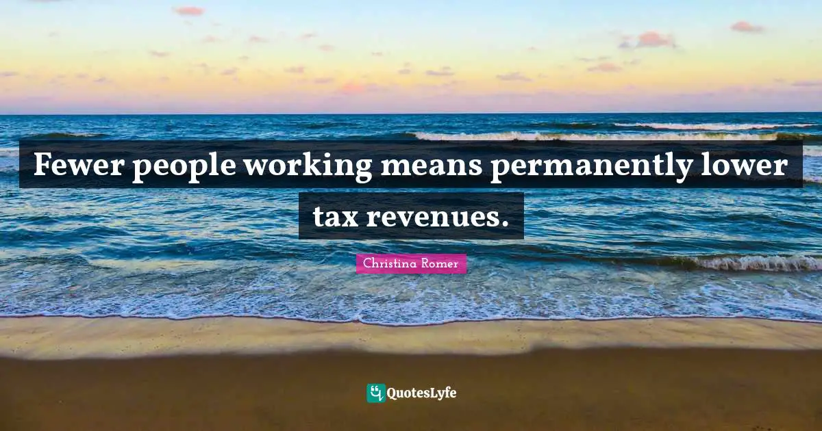 Fewer people working means permanently lower tax revenues.