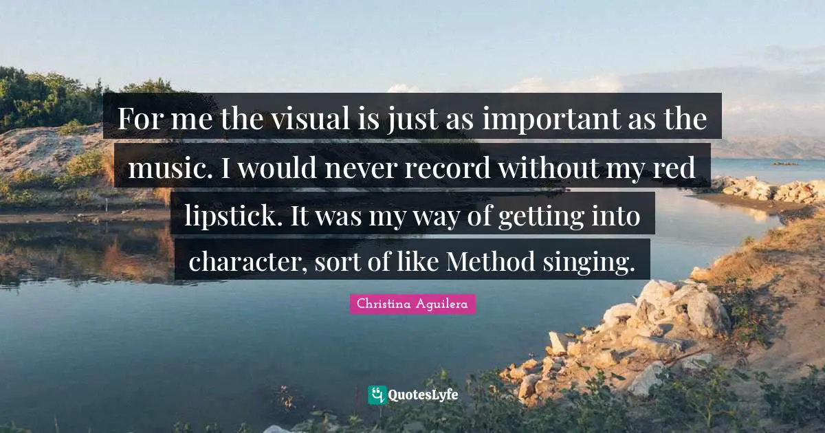 For me the visual is just as important as the music. I would never record without my red lipstick. It was my way of getting into character, sort of like Method singing.