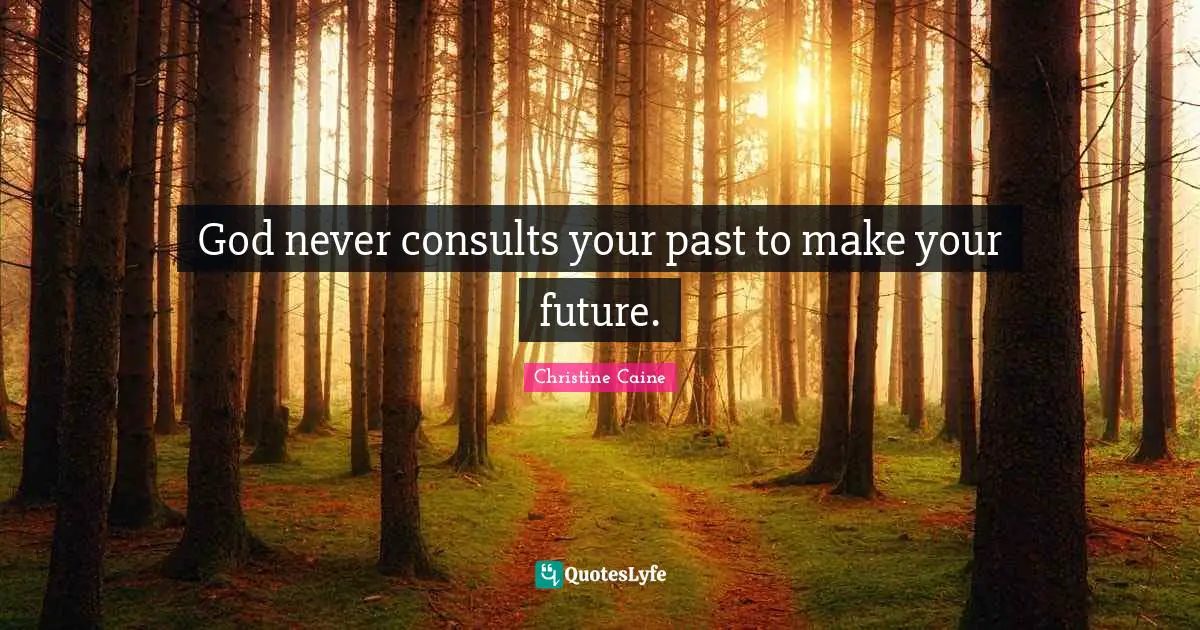 God never consults your past to make your future.
