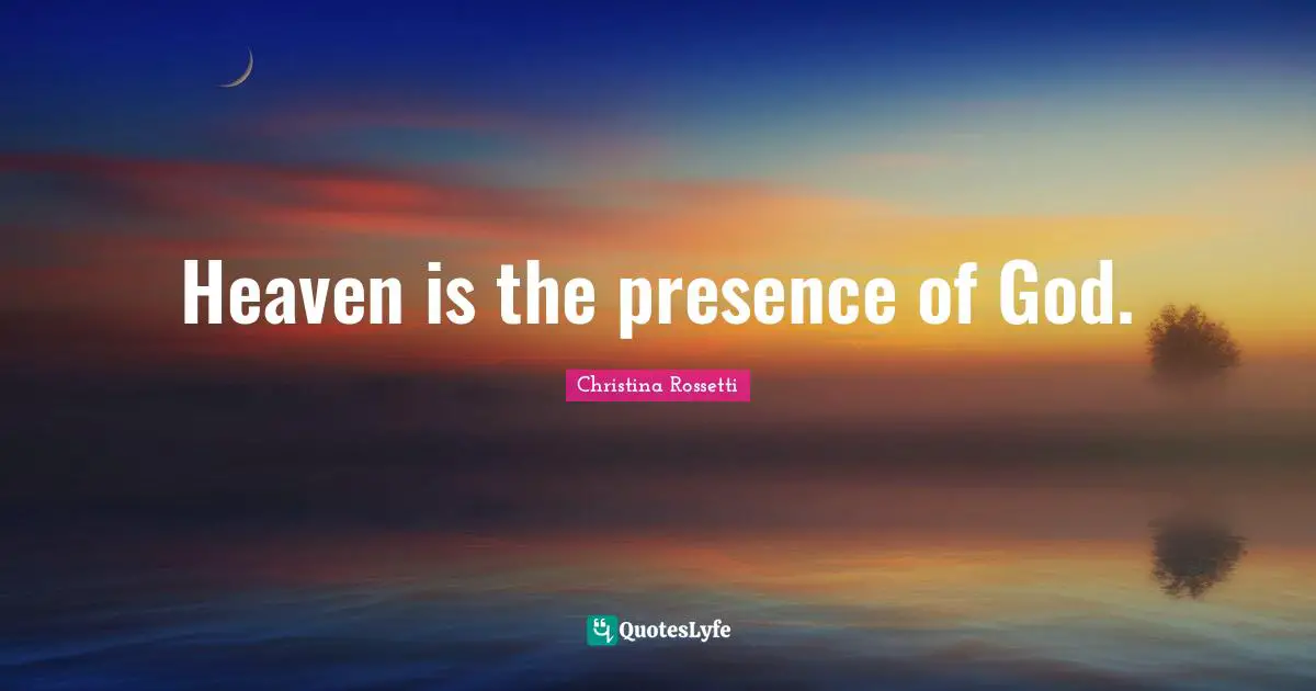 Christina Rossetti Quotes: "Heaven is the presence of God."
