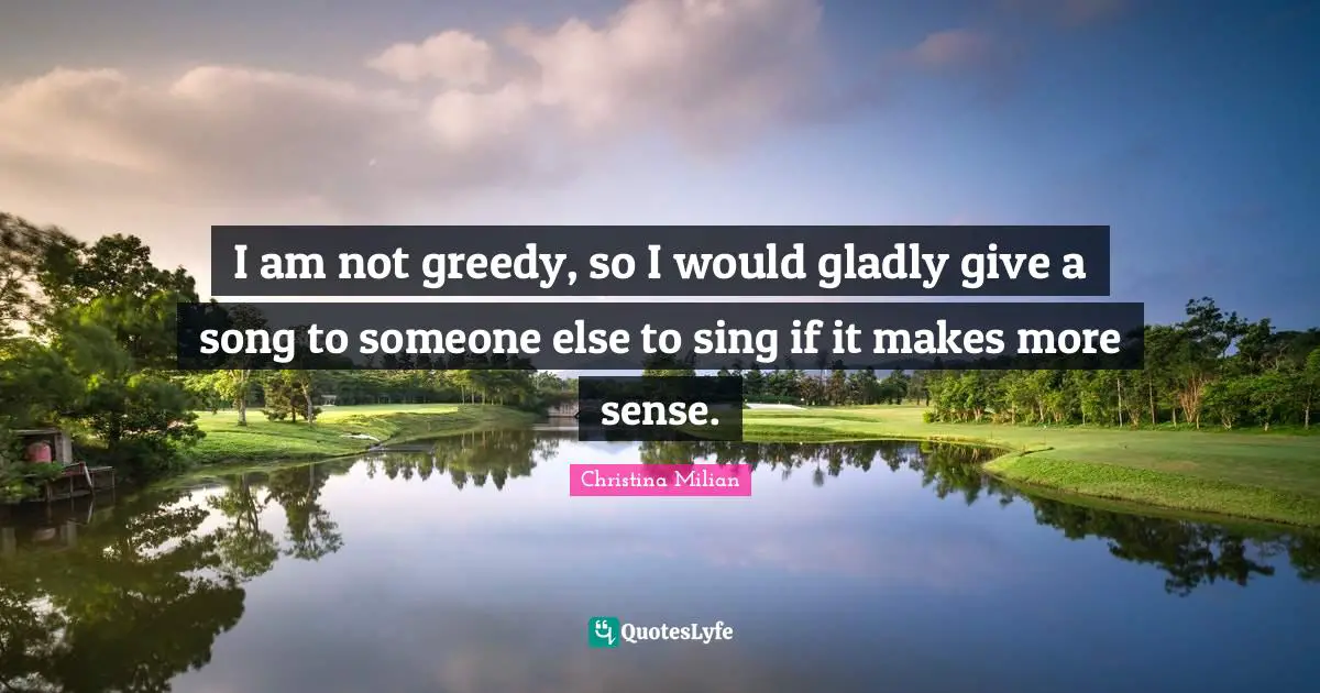 I am not greedy, so I would gladly give a song to someone else to sing if it makes more sense.