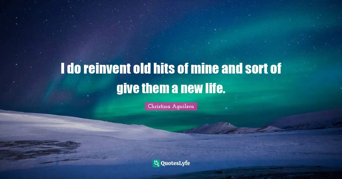 I do reinvent old hits of mine and sort of give them a new life.