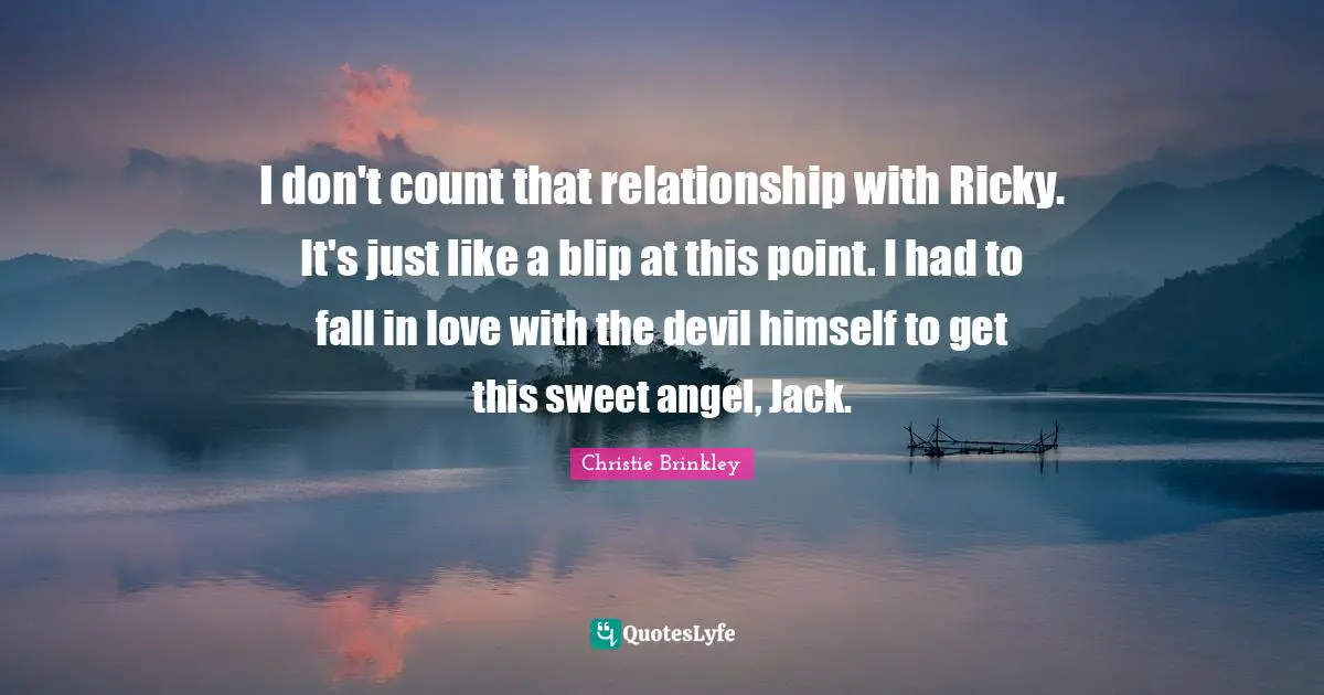 I don't count that relationship with Ricky. It's just like a blip at this point. I had to fall in love with the devil himself to get this sweet angel, Jack.