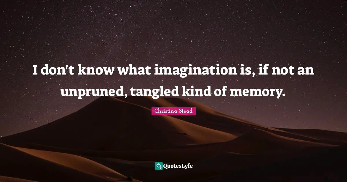Tangled Quotes: "I don't know what imagination is, if not an unpruned, tangled kind of memory."