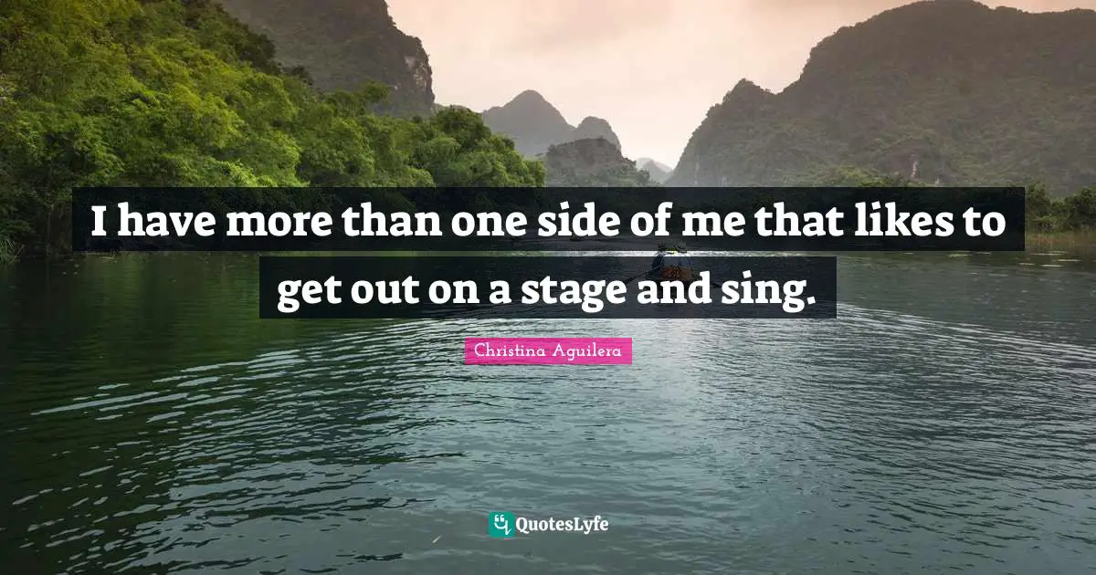 I have more than one side of me that likes to get out on a stage and sing.