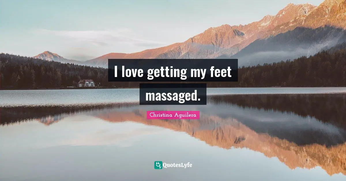 I love getting my feet massaged.