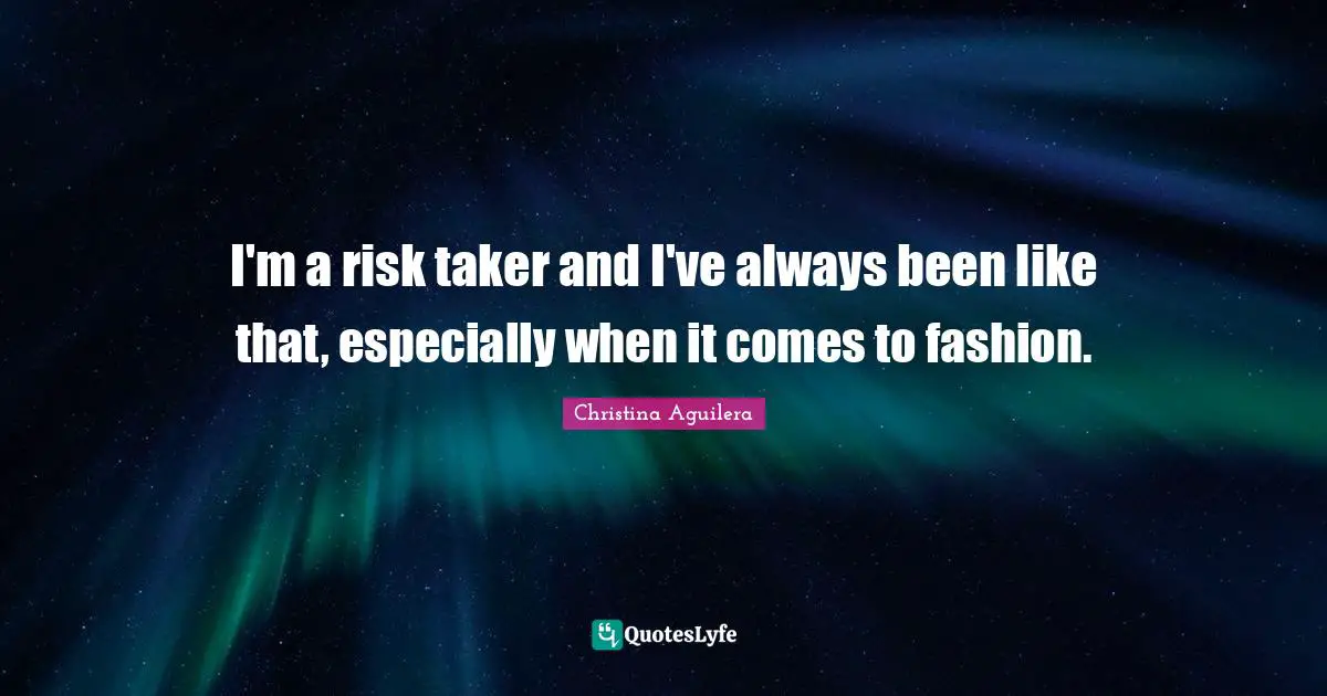 I'm a risk taker and I've always been like that, especially when it comes to fashion.