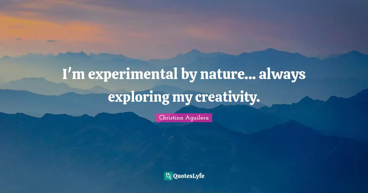 I'm experimental by nature... always exploring my creativity.