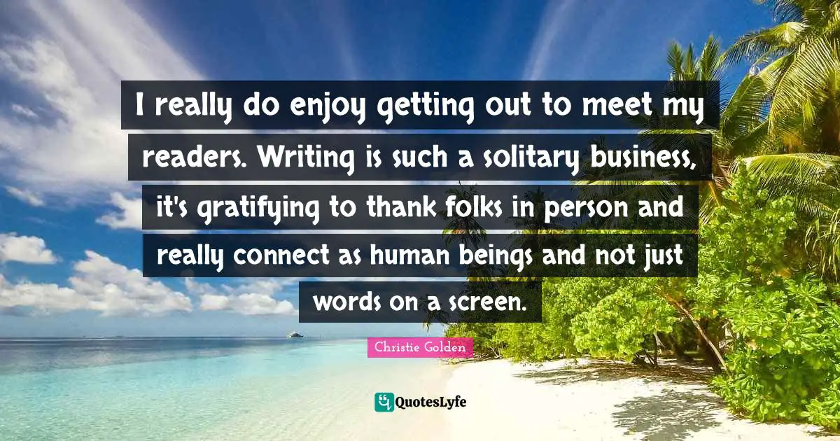 I really do enjoy getting out to meet my readers. Writing is such a solitary business, it's gratifying to thank folks in person and really connect as human beings and not just words on a screen.