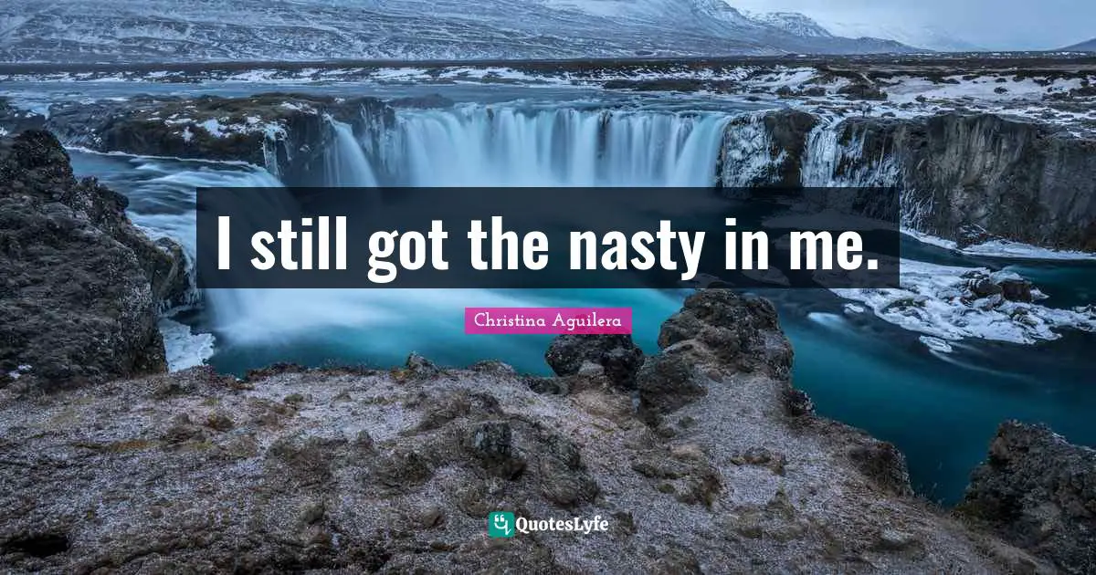 I still got the nasty in me.
