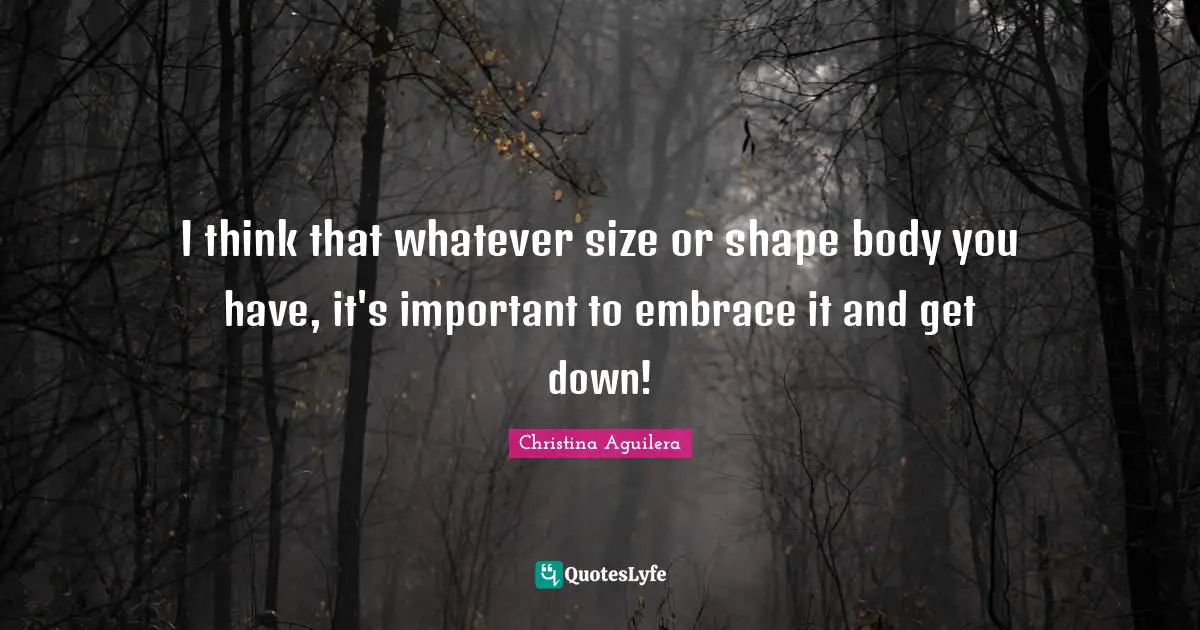 I think that whatever size or shape body you have, it's important to embrace it and get down!