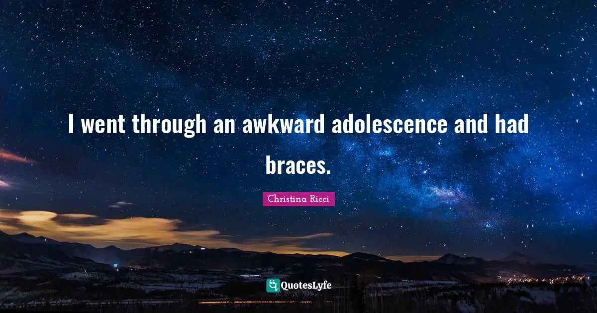 Braces Quotes: "I went through an awkward adolescence and had braces."