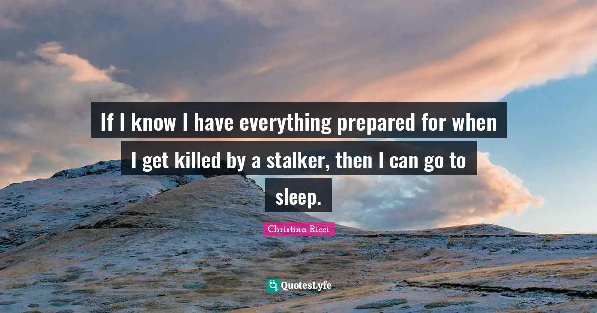 If I know I have everything prepared for when I get killed by a stalker, then I can go to sleep.
