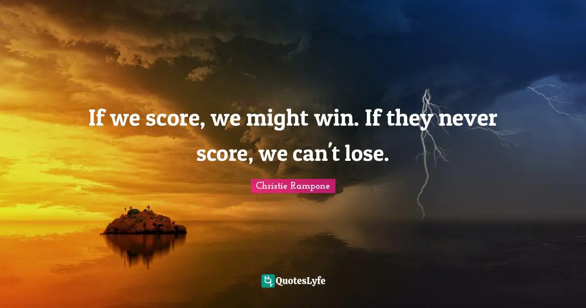 If we score, we might win. If they never score, we can't lose.