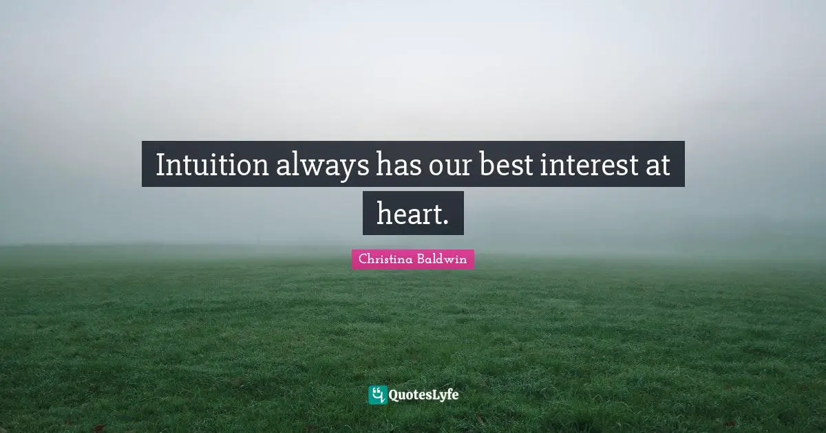 Intuition always has our best interest at heart.
