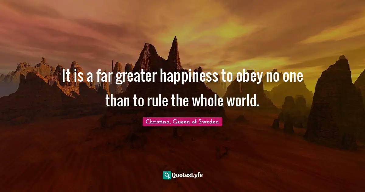 Independence Quotes: "It is a far greater happiness to obey no one than to rule the whole world."