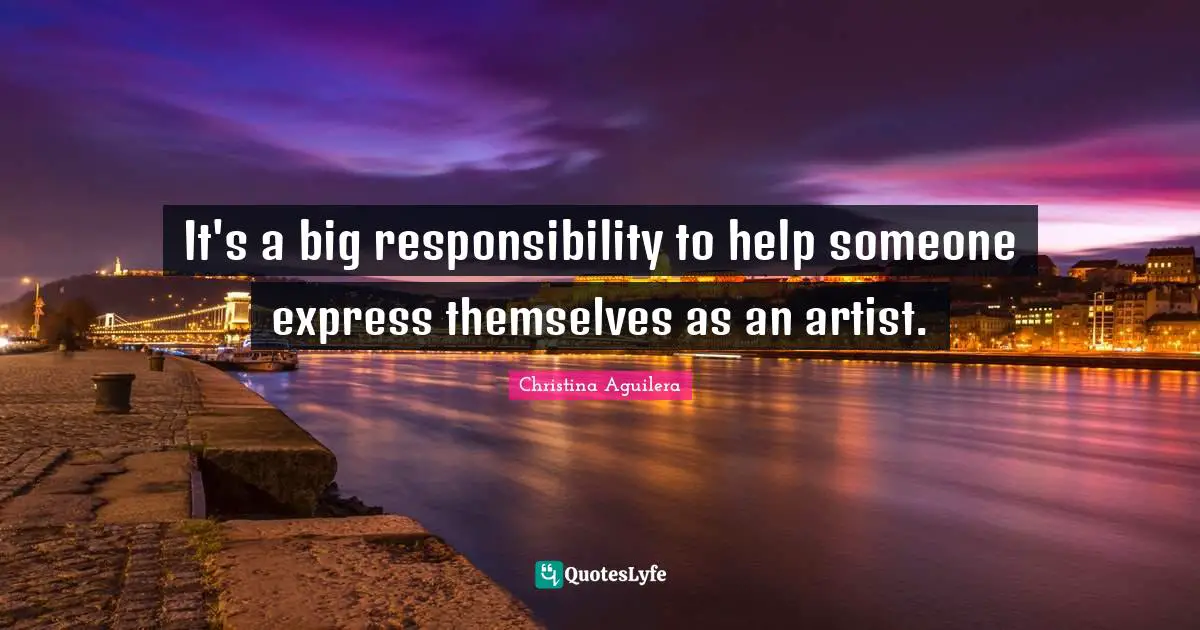 It's a big responsibility to help someone express themselves as an artist.