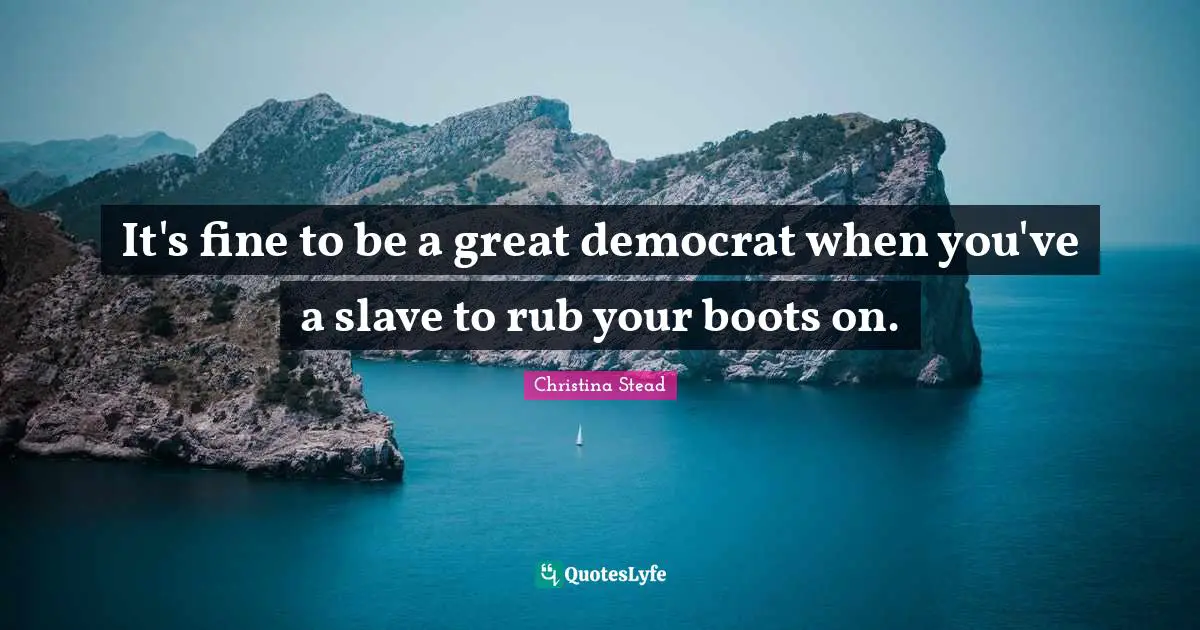It's fine to be a great democrat when you've a slave to rub your boots on.