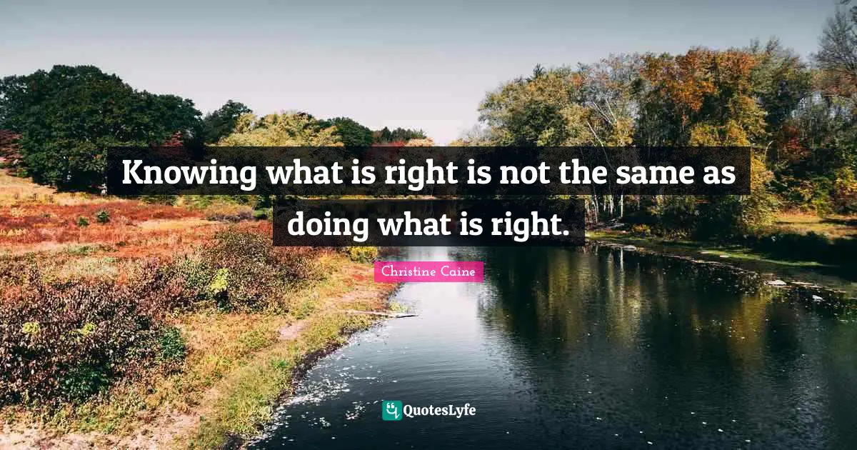 Knowing what is right is not the same as doing what is right.