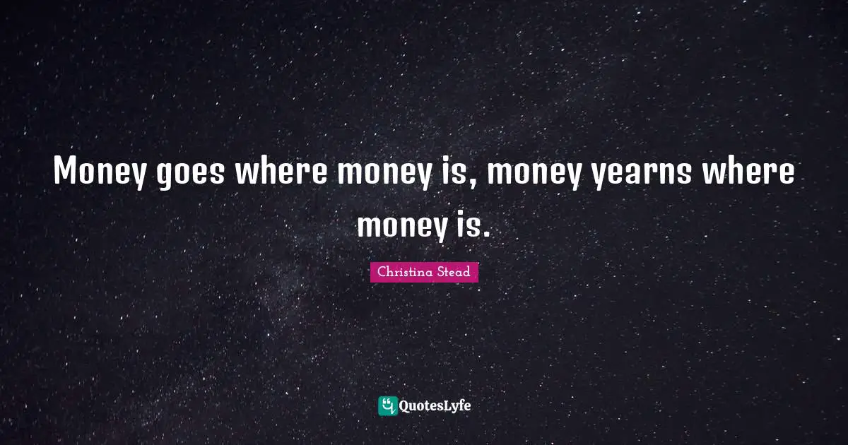 Money goes where money is, money yearns where money is.