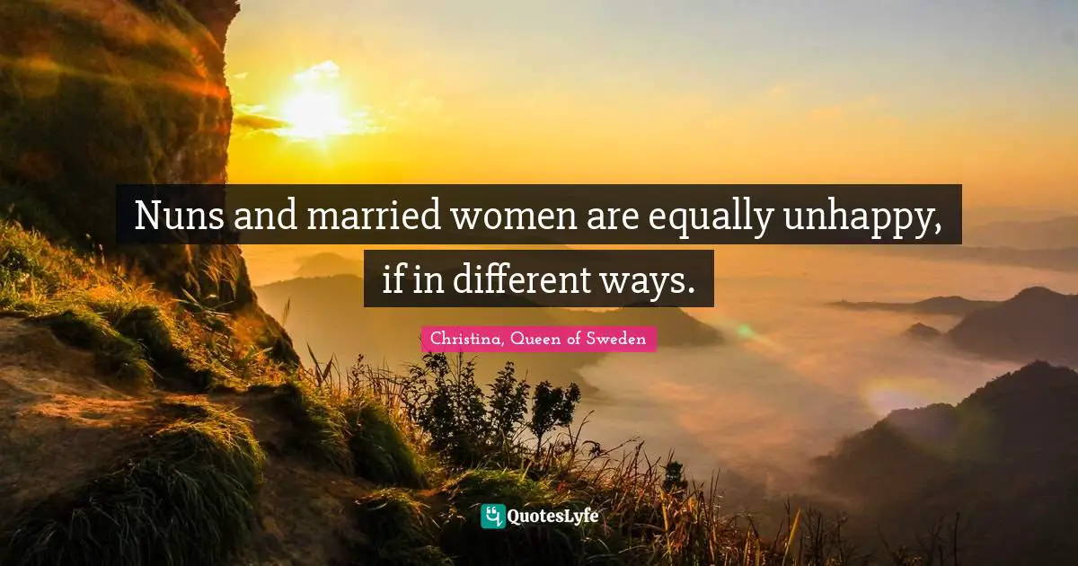 Sweden Quotes: "Nuns and married women are equally unhappy, if in different ways."