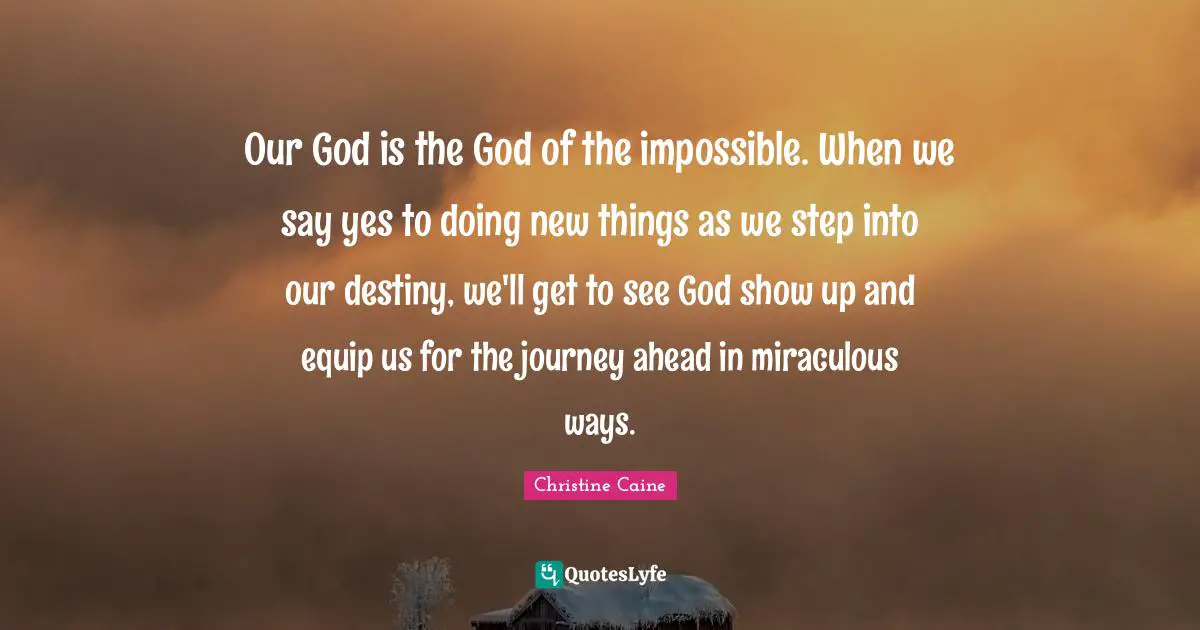 Our God is the God of the impossible. When we say yes to doing new things as we step into our destiny, we'll get to see God show up and equip us for the journey ahead in miraculous ways.
