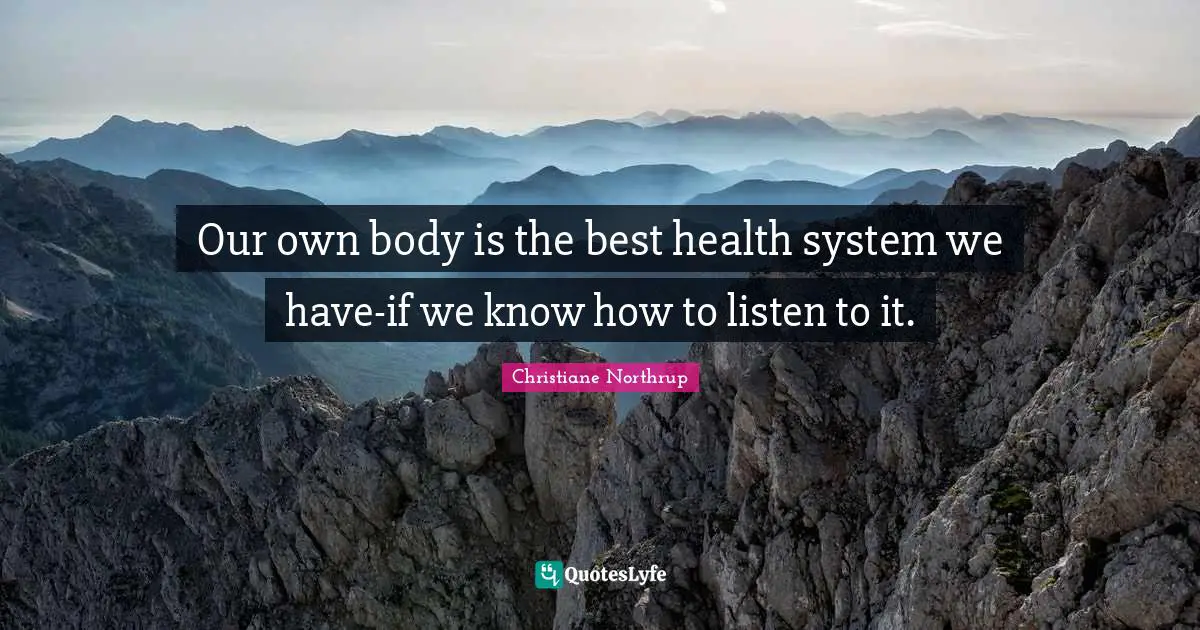 Health System Quotes: "Our own body is the best health system we have-if we know how to listen to it."