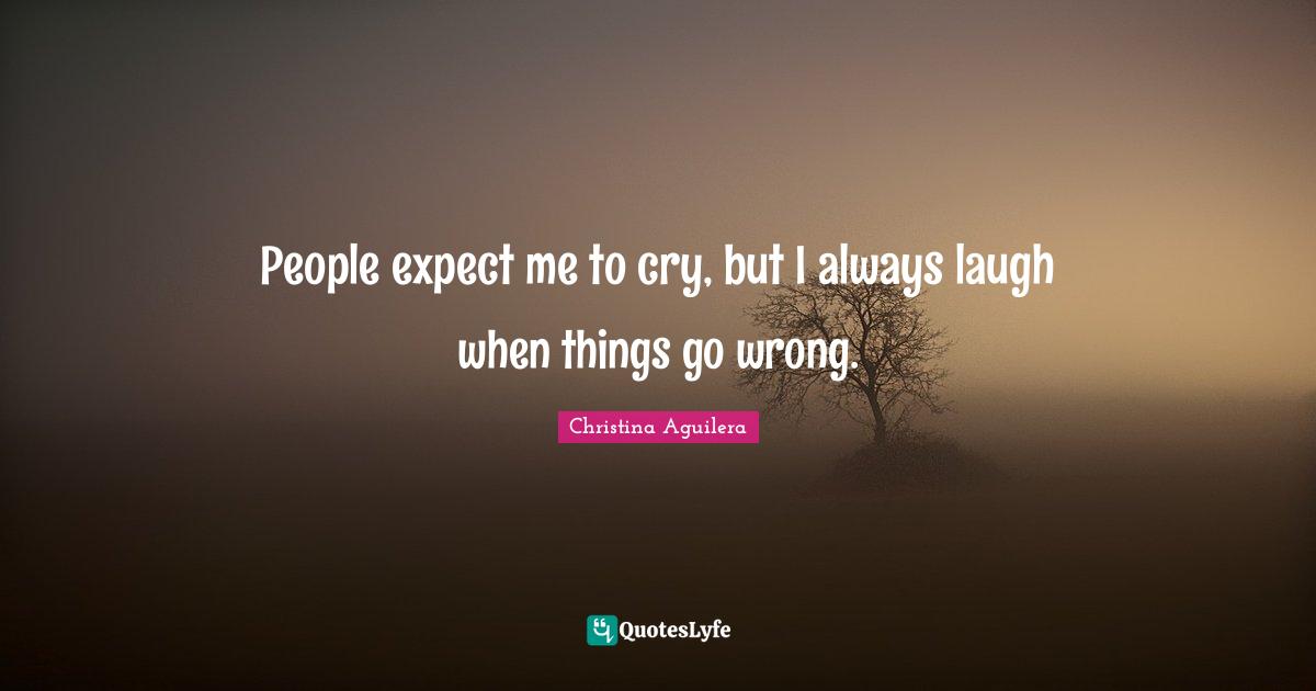 When Things Go Wrong Quotes: "People expect me to cry, but I always laugh when things go wrong."