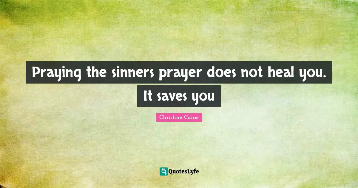 Praying the sinners prayer does not heal you. It saves you