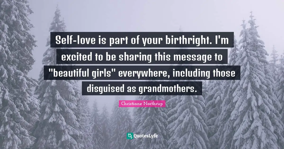 Self-love is part of your birthright. I'm excited to be sharing this message to "beautiful girls" everywhere, including those disguised as grandmothers.