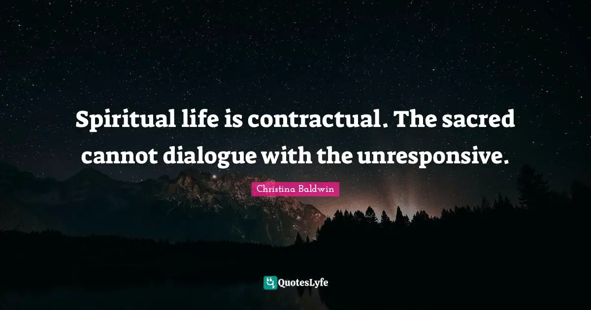 Spiritual life is contractual. The sacred cannot dialogue with the unresponsive.