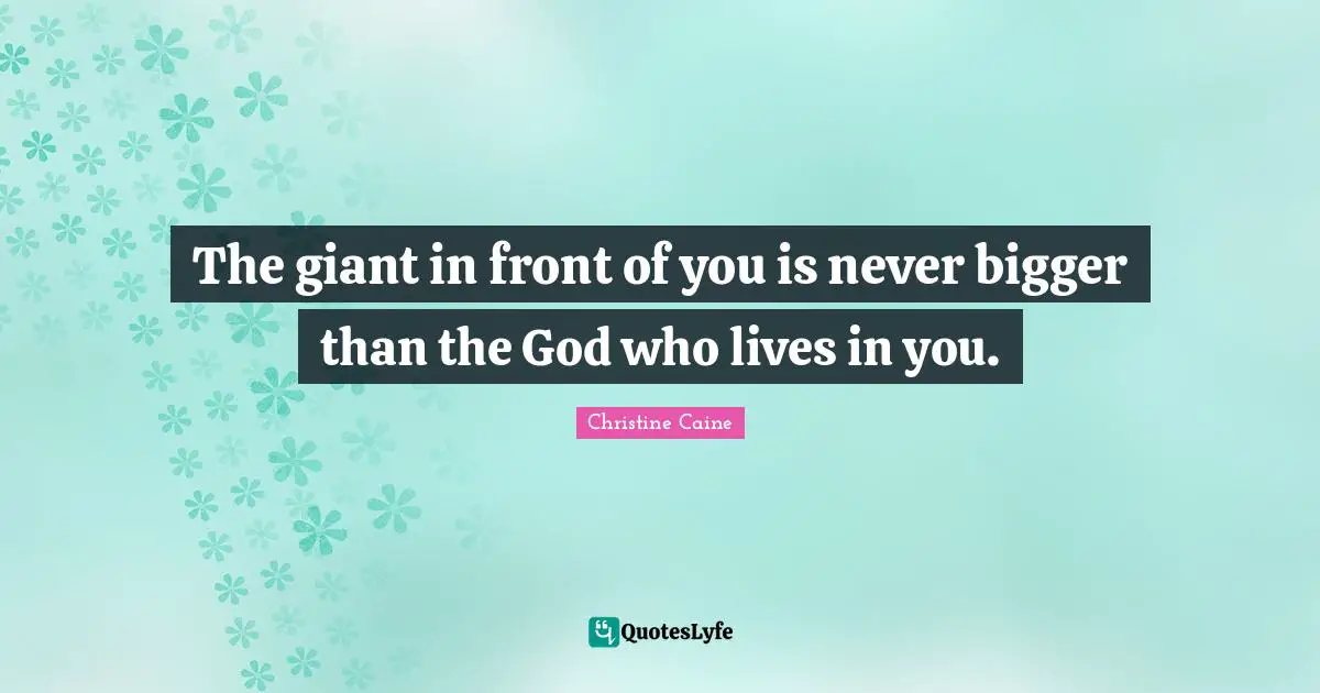 Christine Caine Quotes: The giant in front of you is never bigger than the God who lives in you.