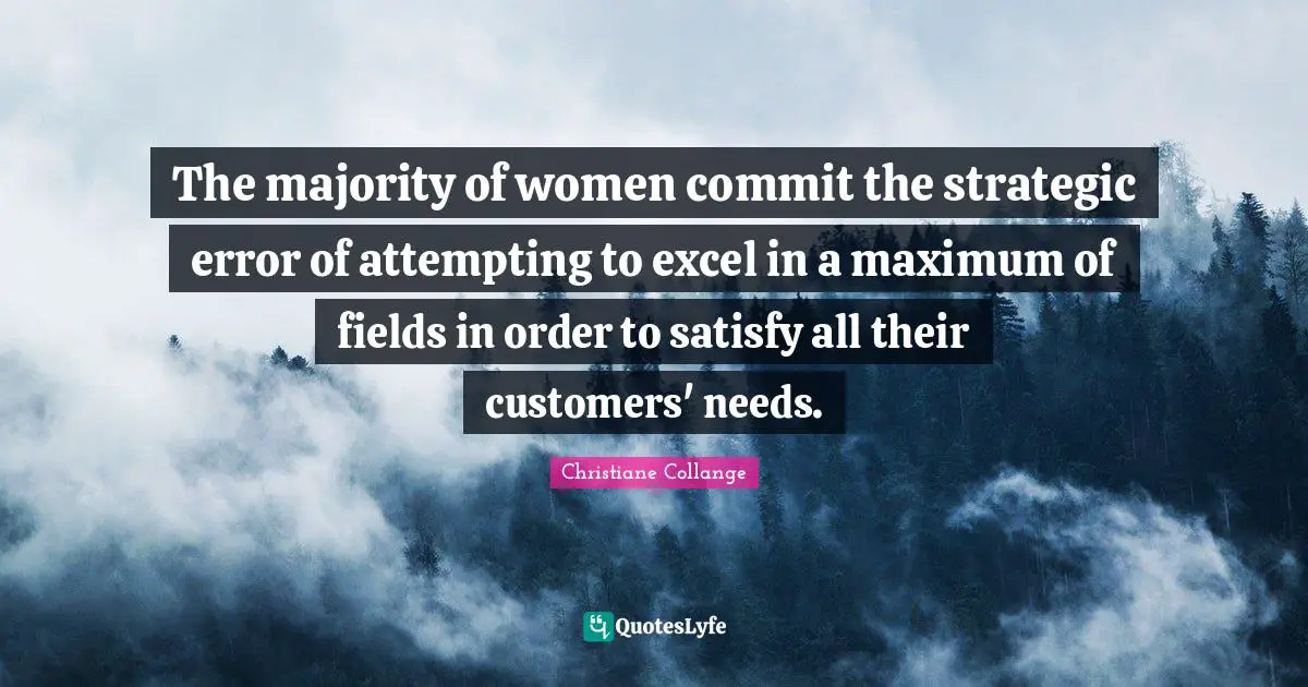 The majority of women commit the strategic error of attempting to excel in a maximum of fields in order to satisfy all their customers' needs.