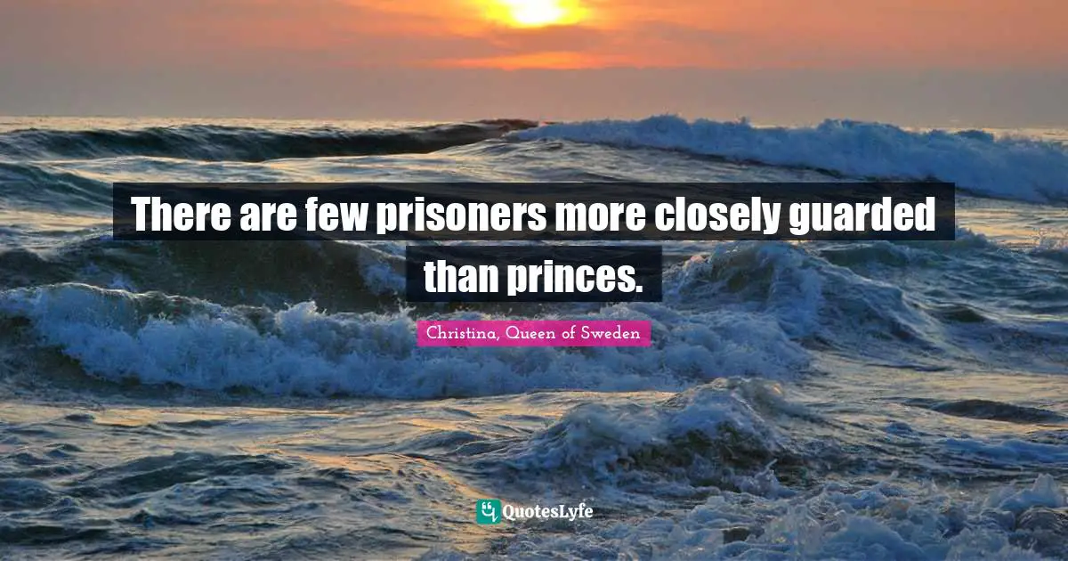Guarded Quotes: "There are few prisoners more closely guarded than princes."