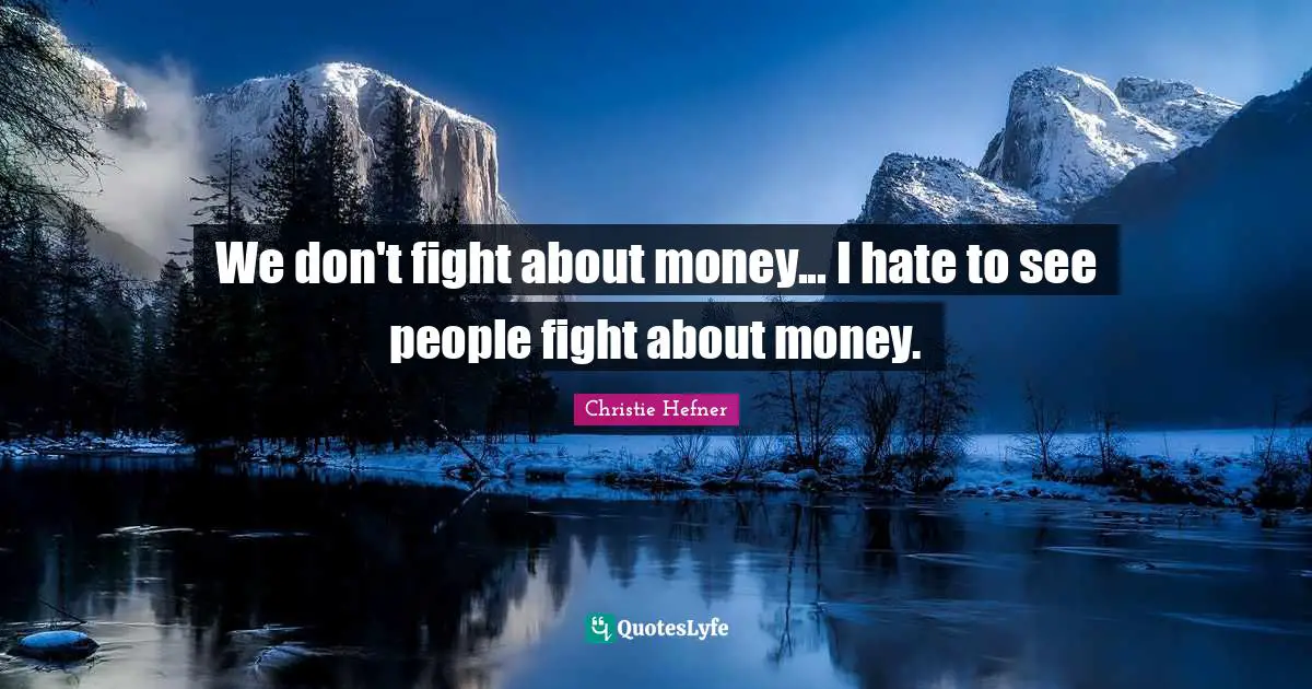 We don't fight about money... I hate to see people fight about money.