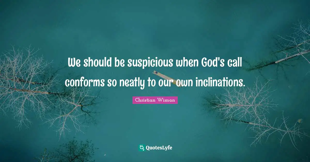 We should be suspicious when God's call conforms so neatly to our own inclinations.