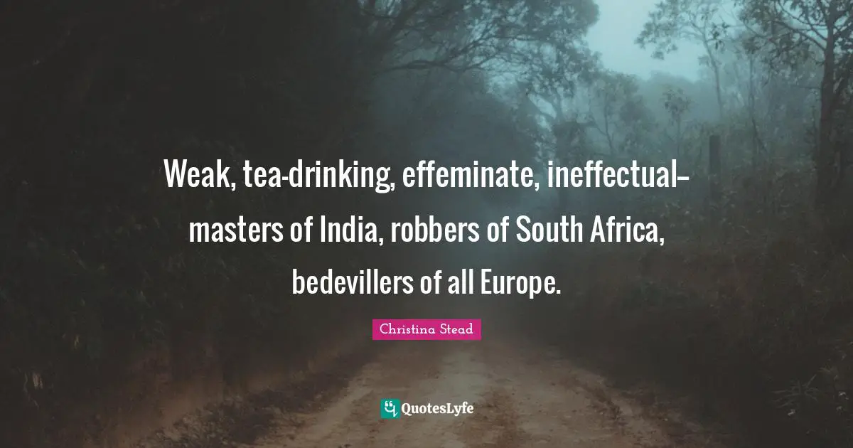 Weak, tea-drinking, effeminate, ineffectual--masters of India, robbers of South Africa, bedevillers of all Europe.