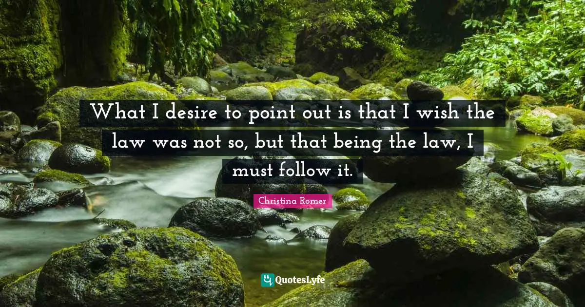 What I desire to point out is that I wish the law was not so, but that being the law, I must follow it.