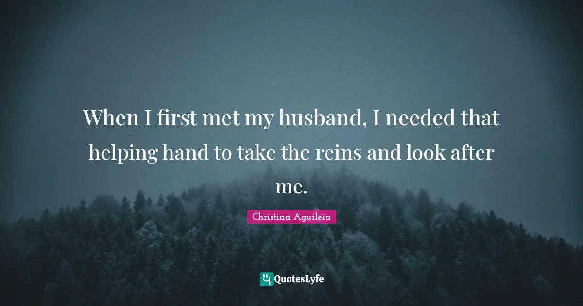 Reins Quotes: "When I first met my husband, I needed that helping hand to take the reins and look after me."