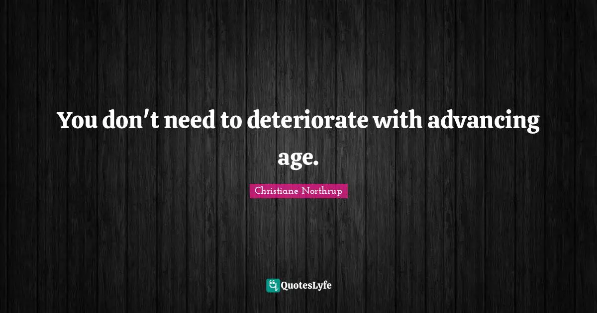 You don't need to deteriorate with advancing age.