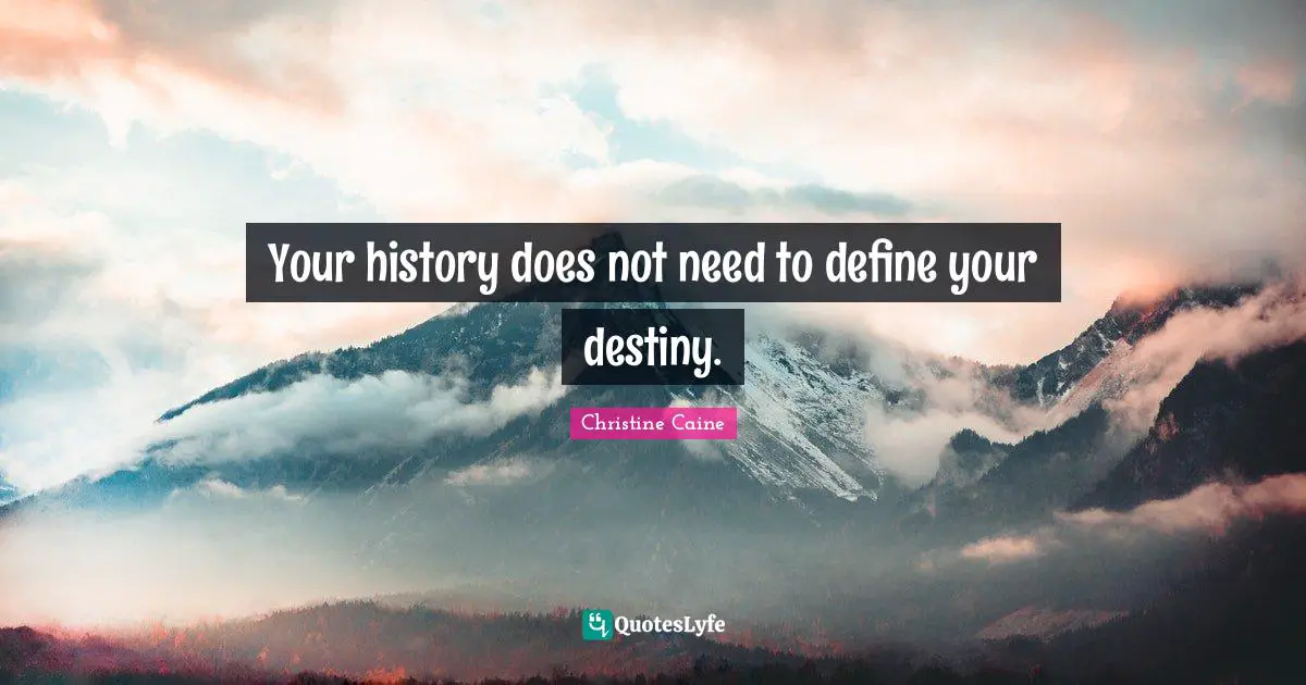 Christine Caine Quotes: "Your history does not need to define your destiny."