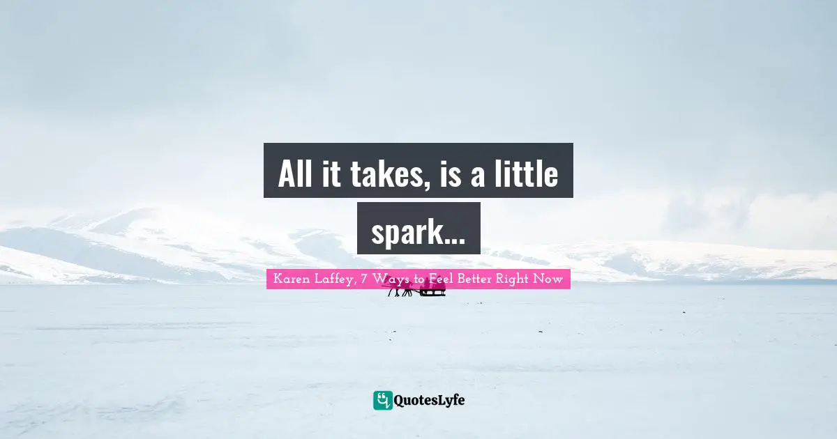 Best Self Quotes: "All it takes, is a little spark..."